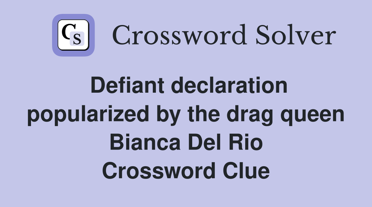Defiant declaration popularized by the drag queen Bianca Del Rio